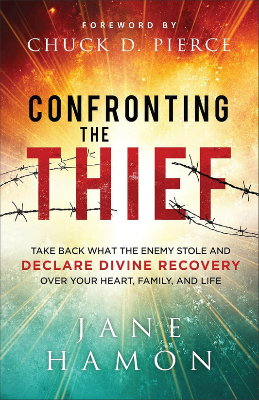 Confronting the Thief: Take Back What the Enemy Stole and Declare Divine Recovery over Your Heart, Family & Life―Includes Powerful Prayers to Stand on God’s Promises & Live in Supernatural Provision